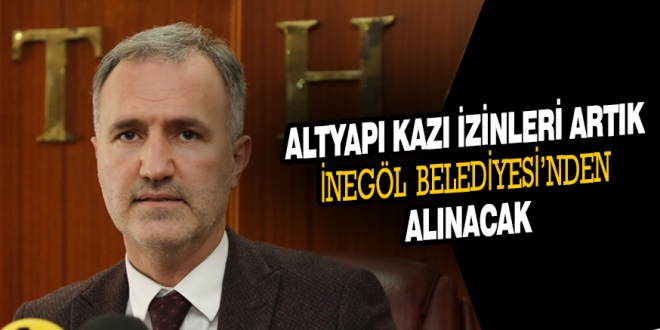 ALTYAPI KAZI İZİNLERİ ARTIK İNEGÖL BELEDİYESİ’NDEN ALINACAK