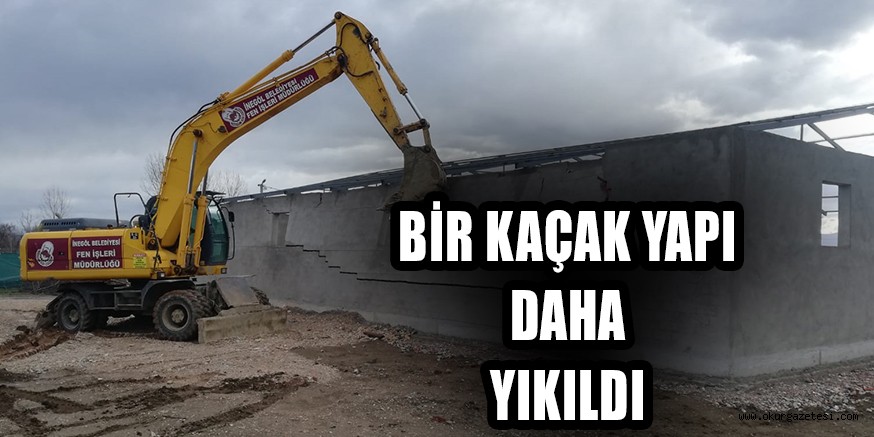 Bir kaçak yapı daha yıkıldı