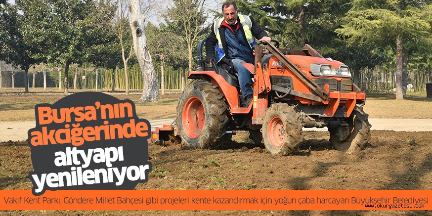 Bursa’nın akciğerinde altyapı yenileniyor