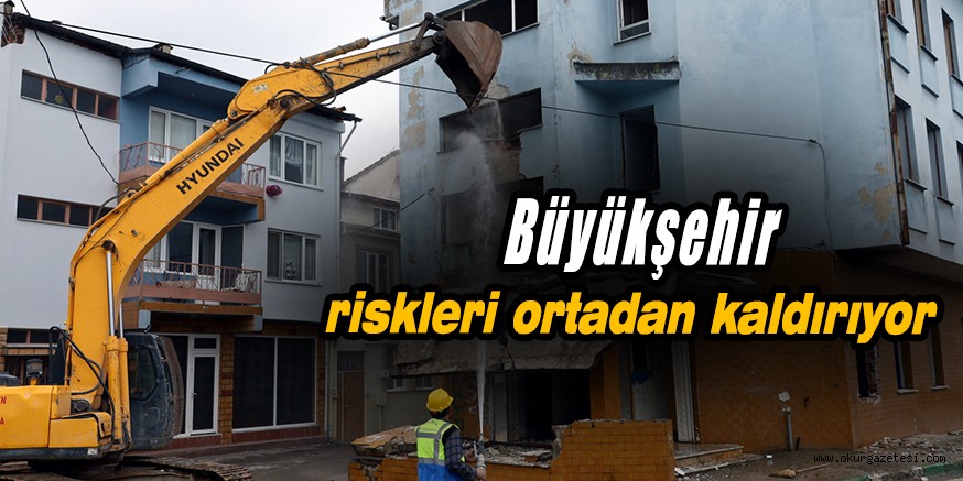 Büyükşehir riskleri ortadan kaldırıyor