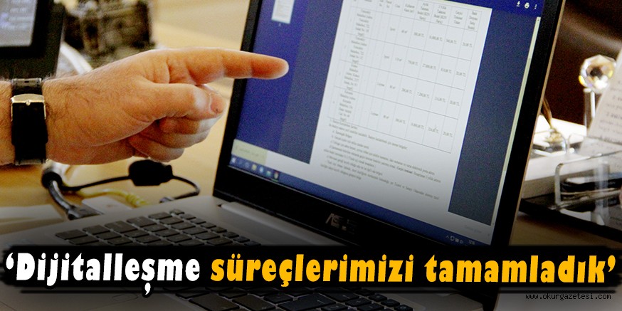 ‘Dijitalleşme süreçlerimizi tamamladık’