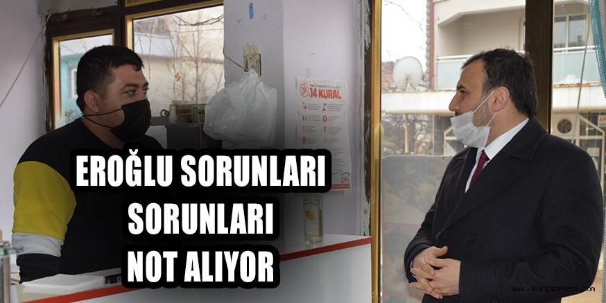 Eroğlu, sorunları not alıyor