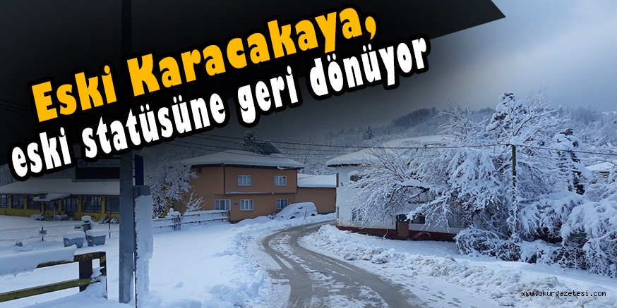 Eski Karacakaya, eski statüsüne geri dönüyor