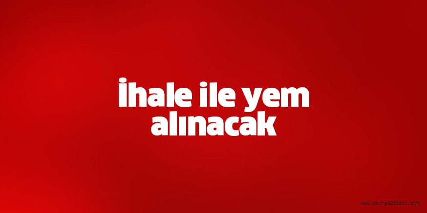 İhale ile yem alınacak