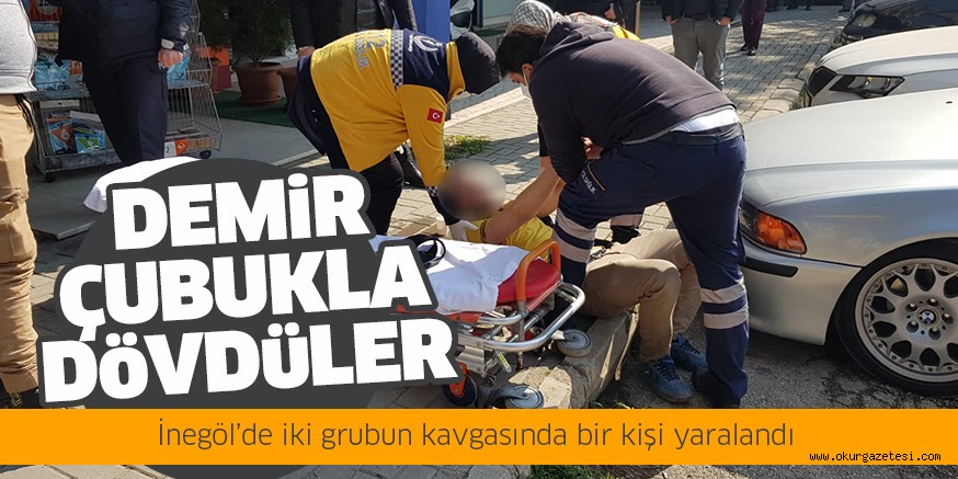 İki grubun kavgasında demirle darp edilen kişi yaralandı