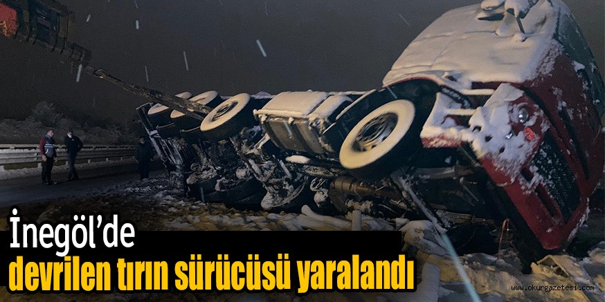 İnegöl’de devrilen tırın sürücüsü yaralandı