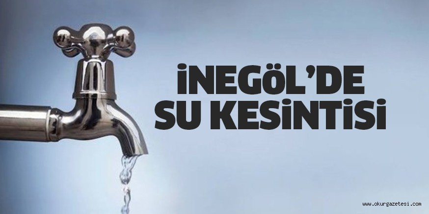İNEGÖL’DE SU KESİNTİSİ