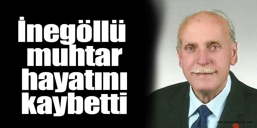 İnegöllü muhtar hayatını kaybetti