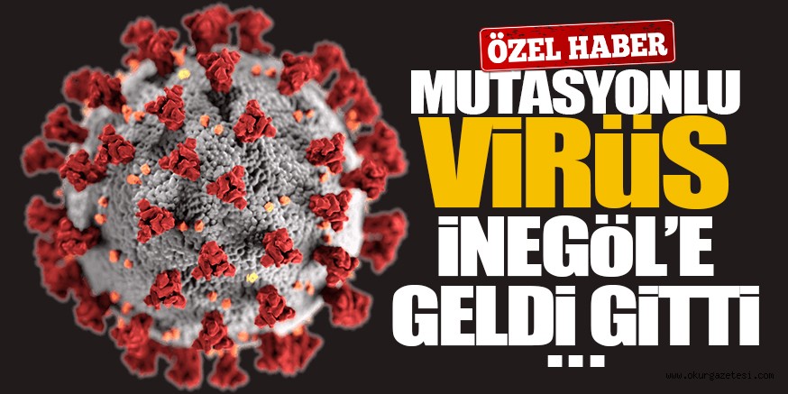 Mutasyonlu virüs İnegöl’e geldi ve gitti….