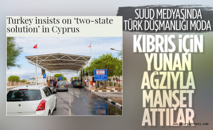 Suudi Arabistan basınından Türkiye’ye Kıbrıs’ta ‘işgalci’ suçlaması