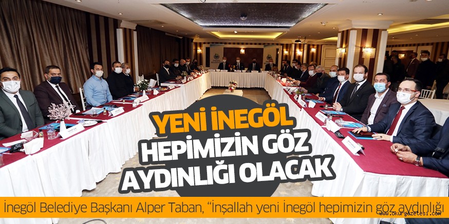 YENİ İNEGÖL HEPİMİZİN GÖZ AYDINLIĞI OLACAK