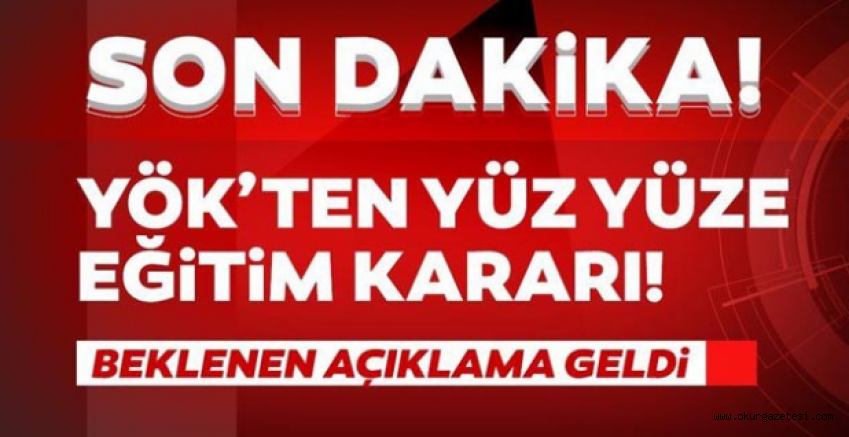 YÖK’ten yüz yüze eğitim kararı
