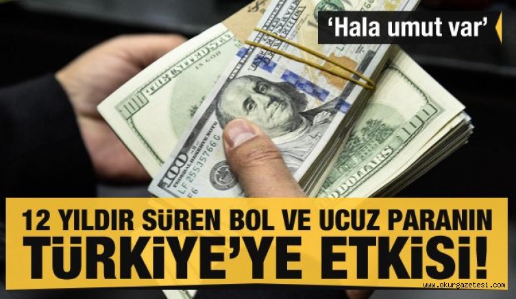 12 yıldır süren bol ve ucuz paranın Türkiye’ye etkisi!