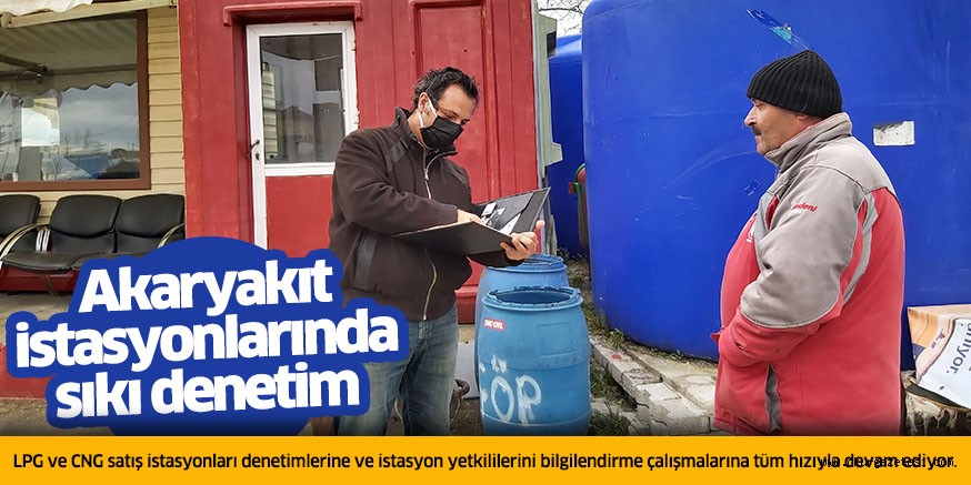 Akaryakıt istasyonlarında sıkı denetim