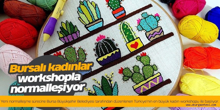 Bursalı kadınlar workshopla normalleşiyor