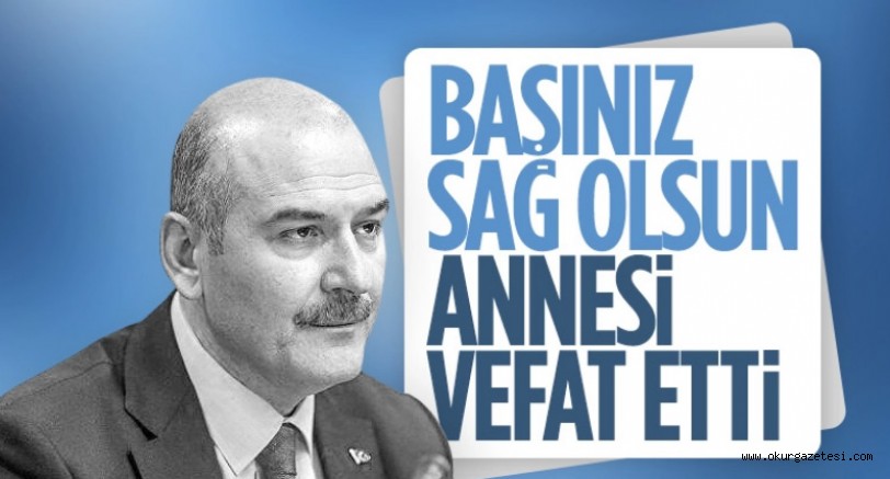 İçişleri Bakanı Süleyman Soylu’nun annesi vefat etti