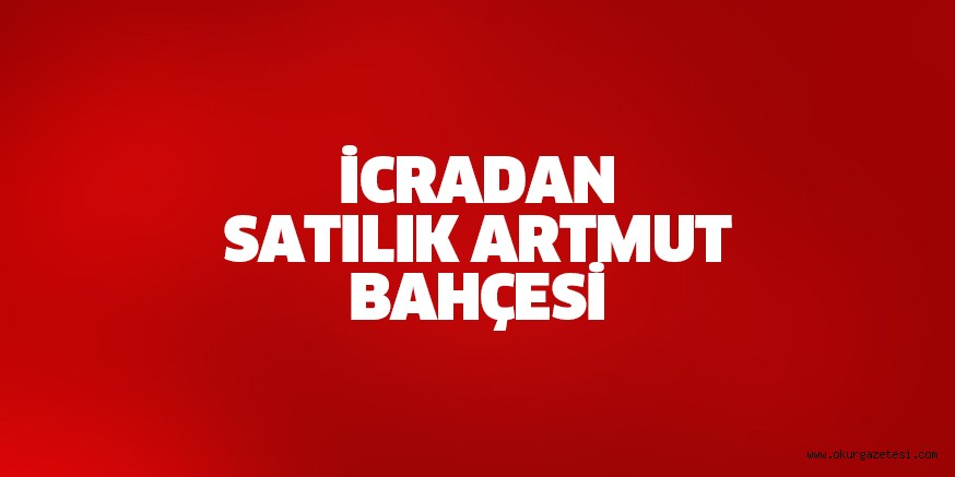 İCRADAN SATILIK ARTMUT BAHÇESİ