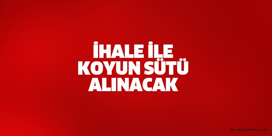 İHALE İLE KOYUN SÜTÜ ALINACAK