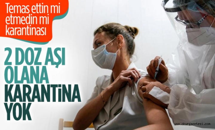 İki doz aşı olanlara karantina uygulanmayacak