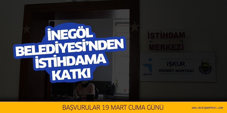 İNEGÖL BELEDİYESİ’NDEN İSTİHDAMA KATKI