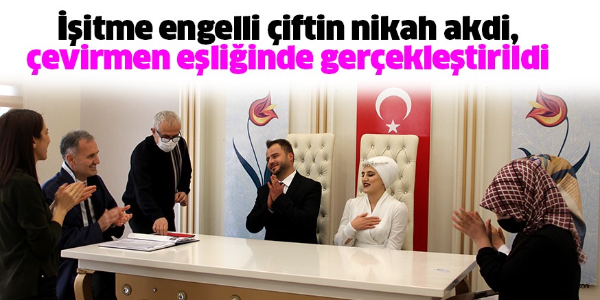 İşitme engelli çiftin nikah akdi, çevirmen eşliğinde gerçekleştirildi