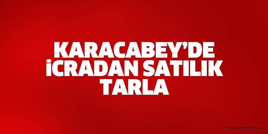 KARACABEY’DE iCRADAN SATILIK TARLA