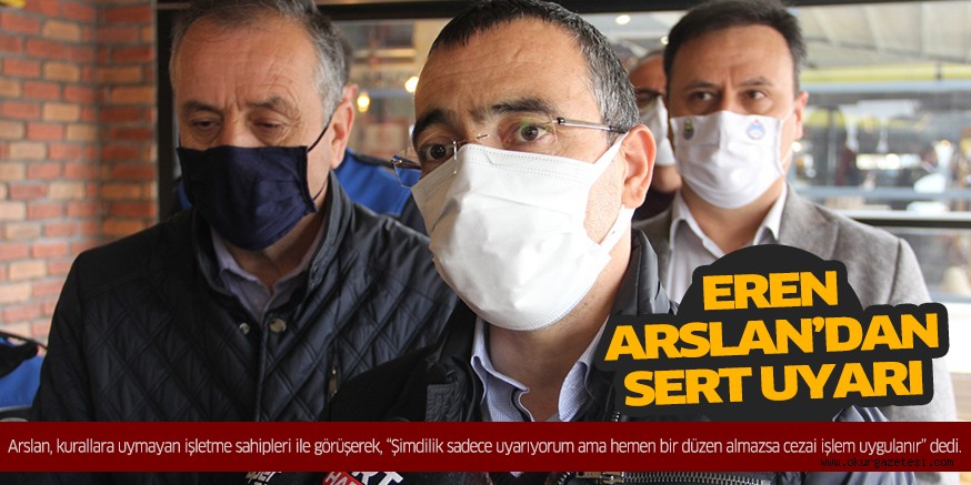 KAYMAKAM EREN ARSLAN’DAN  O iŞLETMELERE SERT UYARI