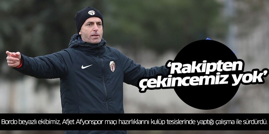 ‘Rakipten çekincemiz yok’