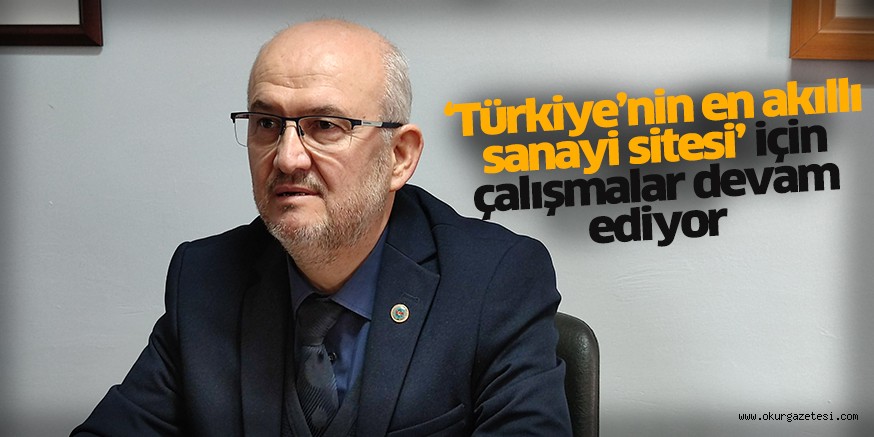 ‘Türkiye’nin en akıllı sanayi sitesi’ için çalışmalar devam ediyor