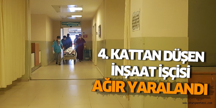 4. kattan düşen inşaat işçisi ağır yaralandı
