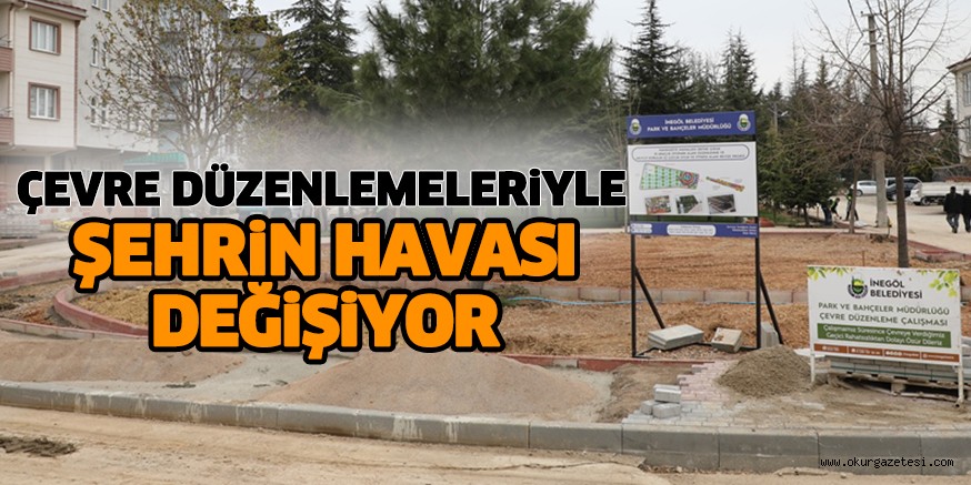 ÇEVRE DÜZENLEMELERİYLE ŞEHRİN HAVASI DEĞİŞİYOR