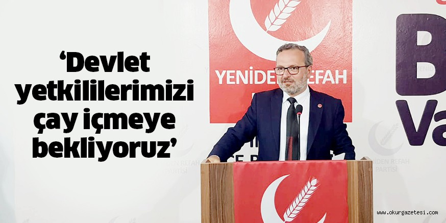 ‘Devlet yetkililerimizi çay içmeye bekliyoruz’