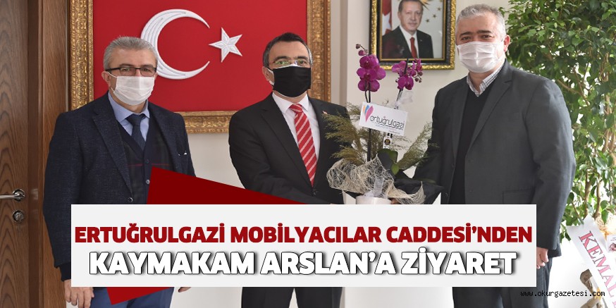 ERTUĞRULGAZİ MOBİLYACILAR CADDESİ’NDEN KAYMAKAM ARSLAN’A ZİYARET