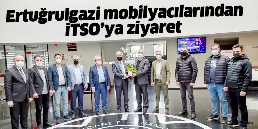 Ertuğrulgazi mobilyacılarından İTSO’ya ziyaret