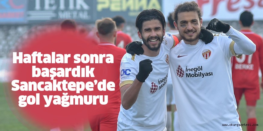 Haftalar sonra başardık Sancaktepe’de gol yağmuru