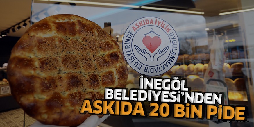 İNEGÖL BELEDİYESİ’NDEN ASKIDA 20 BİN PİDE