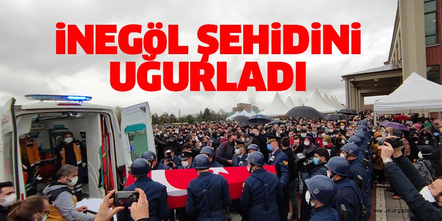 iNEGöL ŞEHiDiNi UĞURLADI