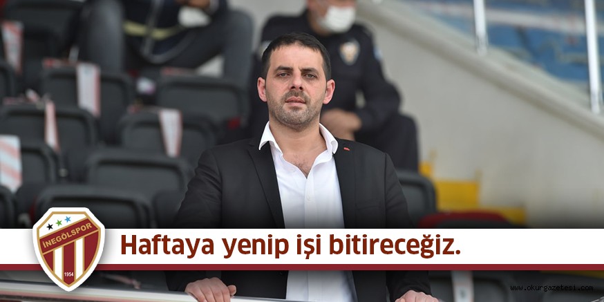 İnşallah haftaya yenip işi bitiririz