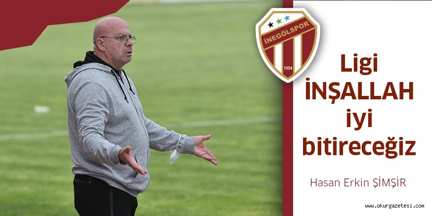 Ligi inşallah iyi bir şekilde bitireceğiz