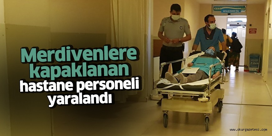 Merdivenlere kapaklanan hastane personeli yaralandı