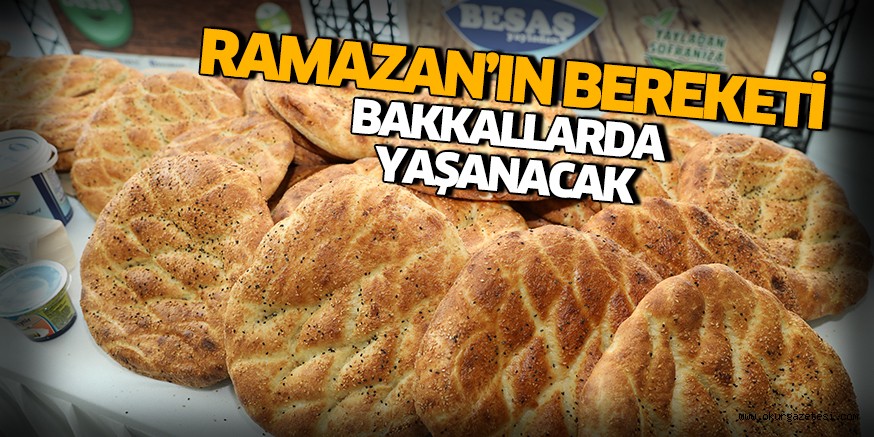 Ramazan’ın bereketi bakkallarda yaşanacak