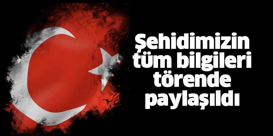 Şehidimizin tüm bilgileri törende paylaşıldı