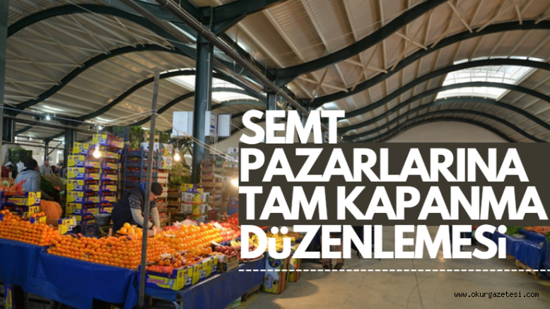 SEMT PAZARLARINA TAM KAPANMA DÜZENLEMESİ
