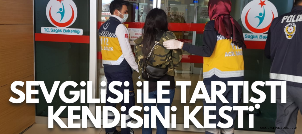 Sevgilisi ile tartışan genç kız kendini kesti