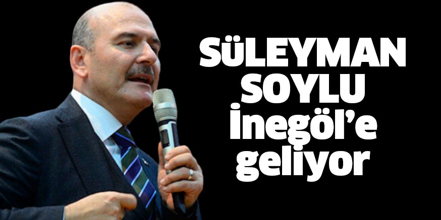 Süleyman Soylu İnegöl’e geliyor