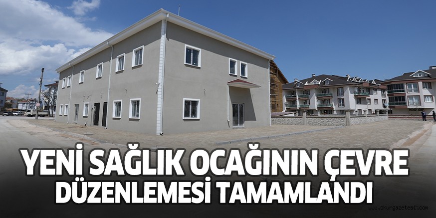 YENİ SAĞLIK OCAĞININ ÇEVRE DÜZENLEMESİ TAMAMLANDI