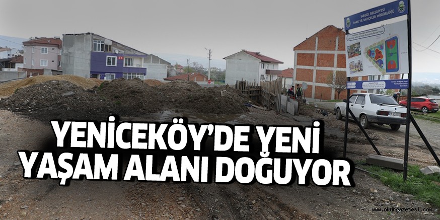 YENİCEKÖY’DE YENİ YAŞAM ALANI DOĞUYOR