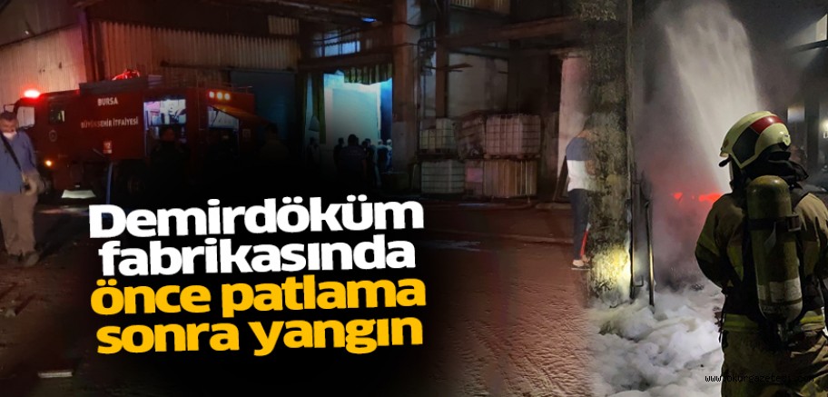 Döküm fabrikasında yaşanan patlamanın ardından çıkan yangın söndürüldü.