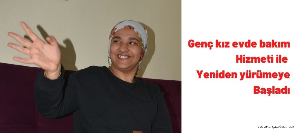 Genç kız evde bakım hizmetiyle yeniden yürümeye başladı