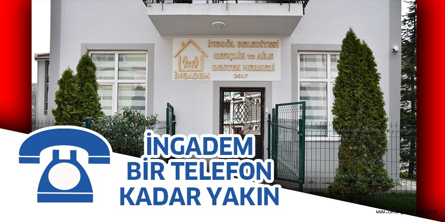 İNGADEM BİR TELEFON KADAR YAKIN